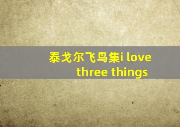 泰戈尔飞鸟集i love three things